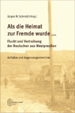 Als die Heimat zur Fremde wurde ... Flucht und Vertreibung der Deutschen aus Westpreussen