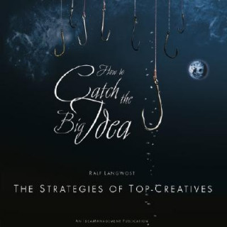 How to Catch the Big Idea - The Strategies of the Top-Creatives