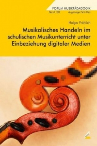 Musikalisches Handeln im schulischen Musikunterricht unter Einbeziehung digitaler Medien, m. Audio-CD/CD-ROM