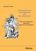 Nibelungenlied und Nationalgedanke nach Neunzehnhundert. UEber den Umgang der Deutschen mit ihrem Nationalepos