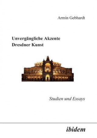 Unverg ngliche Akzente Dresdner Kunst. Studien und Essays