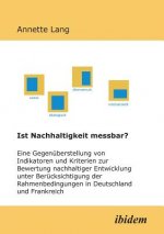 Ist Nachhaltigkeit messbar?. Eine Gegenuberstellung von Indikatoren und Kriterien zur Bewertung nachhaltiger Entwicklung unter Berucksichtigung der Ra