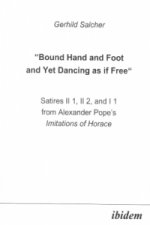 Bound Hand and Foot and yet Dancing as if Free Satires II 1, II 2, and I 2 from Alexander Popes Imitations of Horace