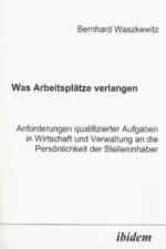 Was Arbeitsplätze verlangen. Anforderungen qualifizierter Aufgaben in Wirtschaft und Verwaltung an die Persönlichkeit der Stelleninhaber