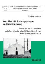 Von Alterit t, Anthropophagie und Missionierung. Der Einfluss der Jesuiten auf die kulturelle Identit t Brasiliens in der Kolonialzeit (1549-1711).