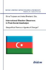 International Election Observers in Post-Soviet Azerbaijan. Geopolitical Pawns or Agents of Change?