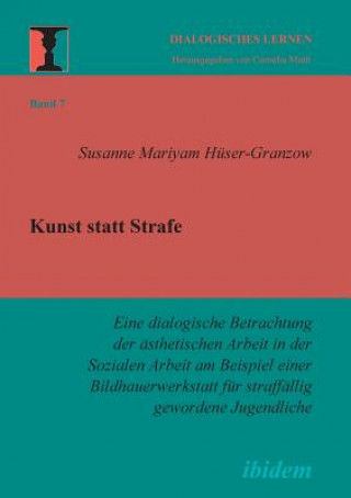 Kunst statt Strafe. Eine dialogische Betrachtung der asthetischen Arbeit in der Sozialen Arbeit am Beispiel einer Bildhauerwerkstatt fur straffallig g