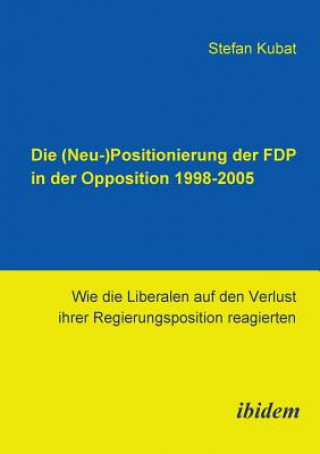(Neu-)Positionierung der FDP in der Opposition 1998-2005. Wie die Liberalen auf den Verlust ihrer Regierungsposition reagierten