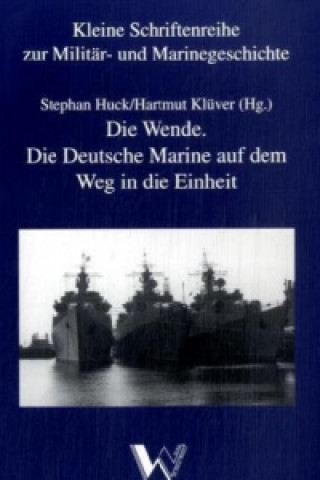 Die Wende. Die Deutsche Marine auf dem Weg in die Einheit