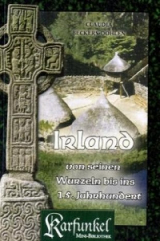 Irland von seinen Wurzeln bis ins 15. Jahrhundert