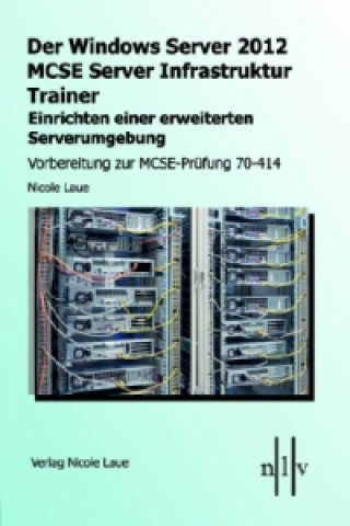 Der Windows Server 2012 MCSE Server Infrastruktur Trainer, Einrichten einer erweiterten Serverumgebung, Vorbereitung zur MCSE-Prüfung 70-414