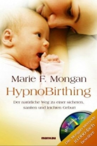 HypnoBirthing. Der natürliche Weg zu einer sicheren, sanften und leichten Geburt. Das Original von Marie F. Mongan - 8. Auflage des Geburtshilfe-Klass