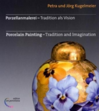 Porzellanmalerei - Tradition als Vision. Porcelain Painting - Tradition and Imagination