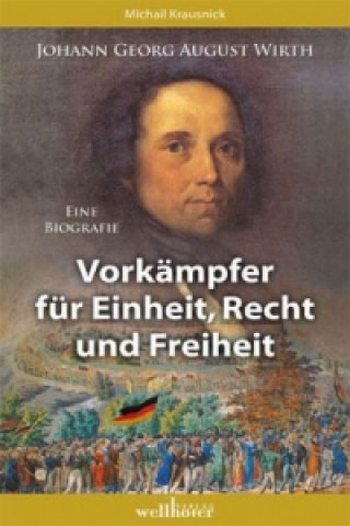 Johann Georg August Wirth. Vorkämpfer für Einheit, und Recht und Freiheit
