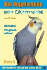Die Vogelschule. Mehr Clickertraining für Papageien, Sittiche und andere Vögel; .. Bd.II
