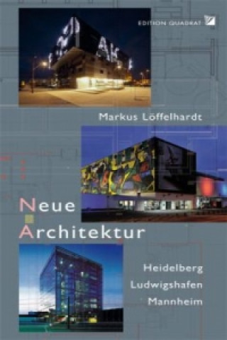 Neue Architektur: Heidelberg, Ludwigshafen, Mannheim