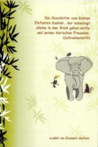 Die Geschichte vom kleinen Elefanten Kasimir, der unbedingt alleine in den Wald gehen wollte und seinen tierischen Freunden, Schreibschrift