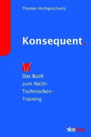 Konsequent - Das Buch zum Nicht-Technischen-Training