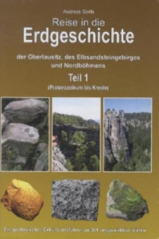Reise in die Erdgeschichte der Oberlausitz, des Elbsandsteingebirges und Nordböhmens. Tl.1