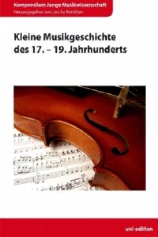 Kleine Musikgeschichte des 17. - 19. Jahrhunderts