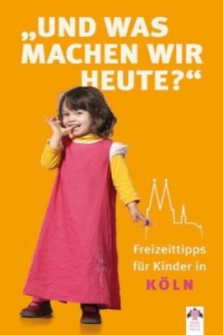 Und was machen wir heute? Freizeittipps für Kinder in Köln