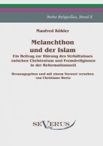 Melanchthon und der Islam - Ein Beitrag zur Klarung des Verhaltnisses zwischen Christentum und Fremdreligionen in der Reformationszeit