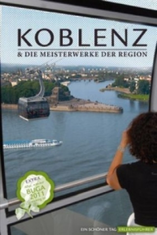 Koblenz & die Meisterwerke der Region - Das Erlebnis-Buch zur BUGA-Stadt