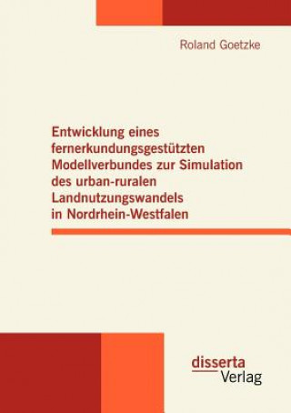 Entwicklung eines fernerkundungsgestutzten Modellverbundes zur Simulation des urban-ruralen Landnutzungswandels in Nordrhein-Westfalen
