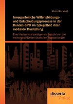Innerparteiliche Willensbildungs- und Entscheidungsprozesse in der Bundes-SPD im Spiegelbild ihrer medialen Darstellung