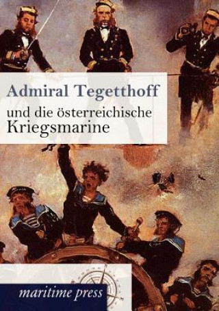 Admiral Tegetthoff und die oesterreichische Kriegsmarine