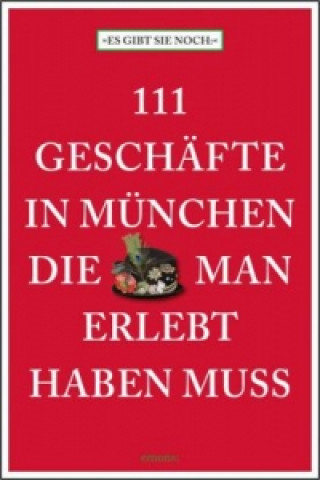 111 Geschäfte in München, die man erlebt haben muss