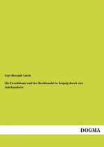 Druckkunst Und Der Buchhandel in Leipzig Durch Vier Jahrhunderte