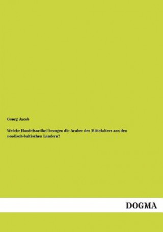 Welche Handelsartikel Bezogen Die Araber Des Mittelalters Aus Den Nordisch-Baltischen Landern?