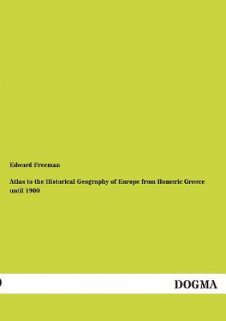 Atlas to the Historical Geography of Europe from Homeric Greece Until 1900