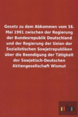 Gesetz zu dem Abkommen vom 16. Mai 1991 zwischen der Regierung der Bundesrepublik Deutschland und der Regierung der Union der Sozialistischen Sowjetre