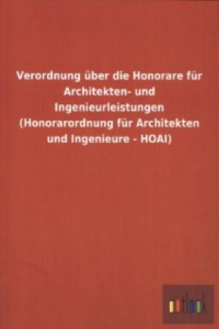 Verordnung über die Honorare für Architekten- und Ingenieurleistungen (Honorarordnung für Architekten und Ingenieure - HOAI)