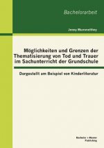 Moeglichkeiten und Grenzen der Thematisierung von Tod und Trauer im Sachunterricht der Grundschule