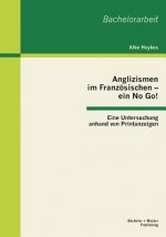 Anglizismen im Franzoesischen - ein No Go! Eine Untersuchung anhand von Printanzeigen
