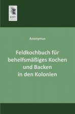 Feldkochbuch Fur Behelfsmassiges Kochen Und Backen in Den Kolonien