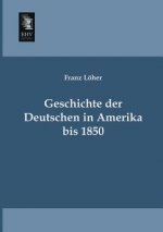 Geschichte Der Deutschen in Amerika Bis 1850