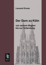 Dom Zu Koln, Von Seinem Beginn Bis Zur Vollendung