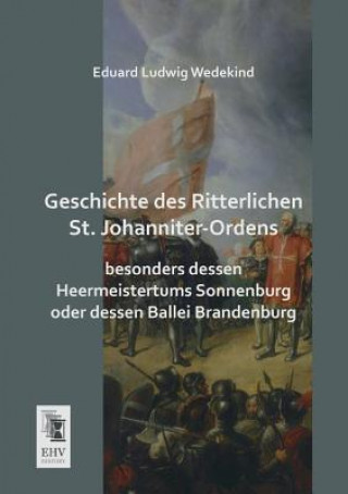 Geschichte Des Ritterlichen St. Johanniter-Ordens