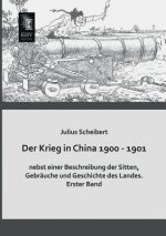 Krieg in China 1900 - 1901 Nebst Einer Beschreibung Der Sitten, Gebrauche Und Geschichte Des Landes