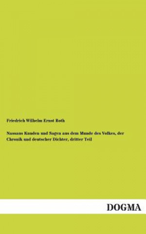 Nassaus Kunden Und Sagen Aus Dem Munde Des Volkes, Der Chronik Und Deutscher Dichter, Dritter Teil