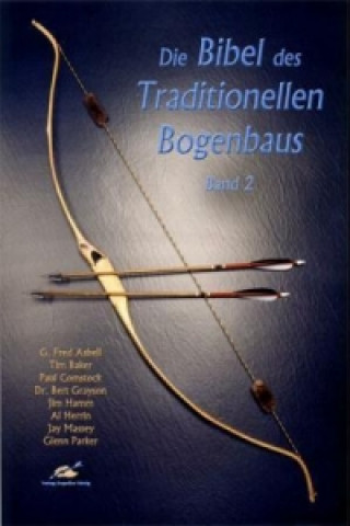 Die Bibel des Traditionellen Bogenbaus. Bd.2