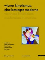 Wiener Kinetismus. Eine bewegte Moderne / Viennese Kineticism. Modernism in Motion. Viennese Kineticism: Modernism in Motion