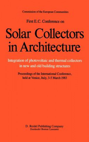 First E.C. Conference on Solar Collectors in Architecture. Integration of Photovoltaic and Thermal Collectors in New and Old Building Structures