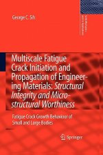 Multiscale Fatigue Crack Initiation and Propagation of Engineering Materials: Structural Integrity and Microstructural Worthiness