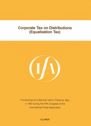 Corporate Tax on Distributions (Equalization Tax):Proceedings of a Seminar Held in Florence, Italy, in 1993 During the 47th Congress of the Internatio