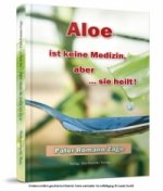 Aloe ist keine Medizin, aber ... sie heilt!